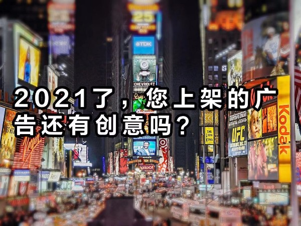 2021年了，您上架的廣告還“有”創(chuàng)意嗎？